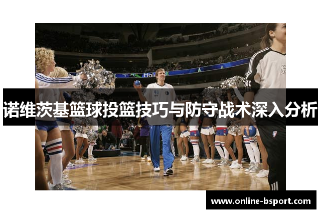 诺维茨基篮球投篮技巧与防守战术深入分析