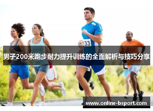 男子200米跑步耐力提升训练的全面解析与技巧分享
