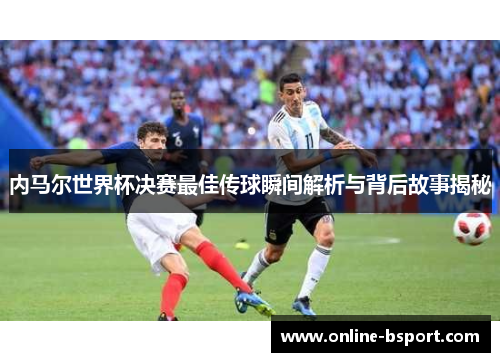 内马尔世界杯决赛最佳传球瞬间解析与背后故事揭秘