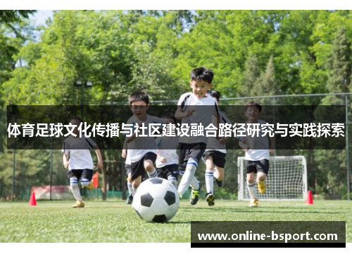 体育足球文化传播与社区建设融合路径研究与实践探索