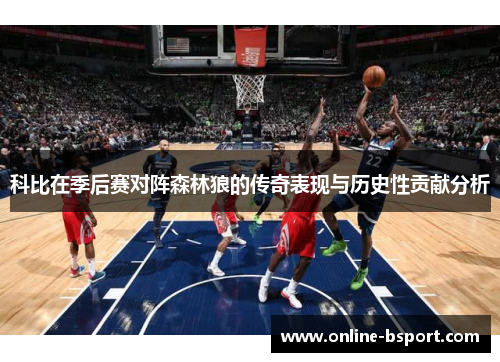 科比在季后赛对阵森林狼的传奇表现与历史性贡献分析