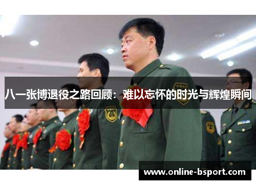 八一张博退役之路回顾：难以忘怀的时光与辉煌瞬间